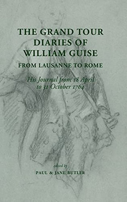 The Grand Tour Diaries of William Guise from Lausanne to Rome: His Journal from 18 April to 31 October 1764