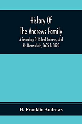 History Of The Andrews Family. A Genealogy Of Robert Andrews, And His Descendants, 1635 To 1890 - Paperback