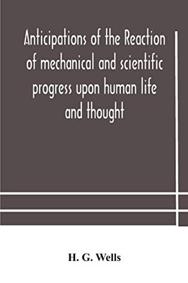 Anticipations of the reaction of mechanical and scientific progress upon human life and thought - Paperback