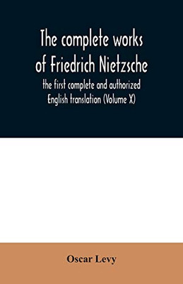 The complete works of Friedrich Nietzsche: the first complete and authorized English translation (Volume X)