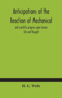 Anticipations of the reaction of mechanical and scientific progress upon human life and thought - Hardcover