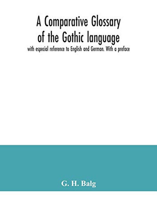 A comparative glossary of the Gothic language with especial reference to English and German. With a preface