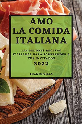 Amo La Comida Italiana 2022: Las Mejores Recetas Italianas Para Sorprender a Tus Invitados (Spanish Edition)