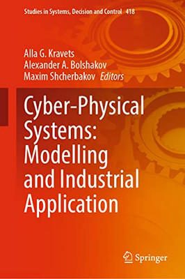 Cyber-Physical Systems: Modelling and Industrial Application (Studies in Systems, Decision and Control, 418)