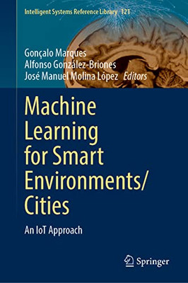 Machine Learning for Smart Environments/Cities: An IoT Approach (Intelligent Systems Reference Library, 121)