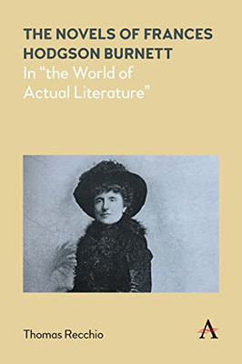 The Novels of Frances Hodgson Burnett: In "the World of Actual Literature" (Anthem Nineteenth-Century Series)