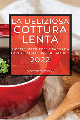 La Deliziosa Cottura Lenta 2022: Ricette Strepitose E Facili Da Fare Per Qualsiasi Occasione (Italian Edition)