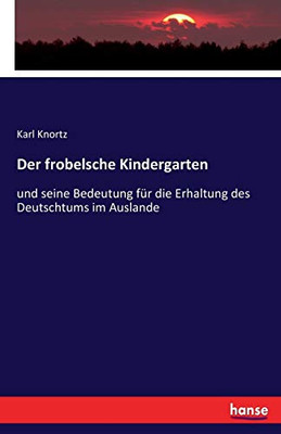 Der frobelsche Kindergarten: und seine Bedeutung für die Erhaltung des Deutschtums im Auslande (German Edition)