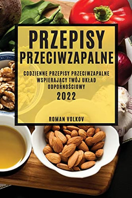 Przepisy Przeciwzapalne: Codzienne Przepisy Przeciwzapalne WspierajAcy Twój Uklad OdpornoSciowy (Polish Edition)
