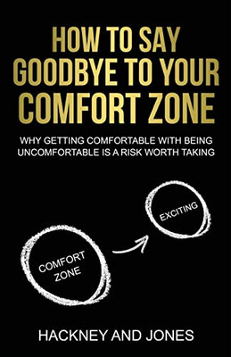 How To Say Goodbye To Your Comfort Zone: Why Getting Comfortable With Being Uncomfortable Is A Risk Worth Taking