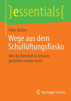 Wege aus dem Schullüftungsfiasko: Wie die Atemluft in Schulen gesünder werden kann (essentials) (German Edition)