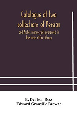 Catalogue of two collections of Persian and Arabic manuscripts preserved in the India office library - Paperback