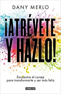 ¡Atrévete y hazlo! Encuentra el coraje para transformarte y ser más feliz / Dare to Just Do It! (Spanish Edition)