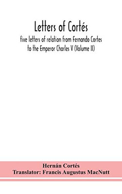 Letters of Cortés: five letters of relation from Fernando Cortes to the Emperor Charles V (Volume II) - Hardcover