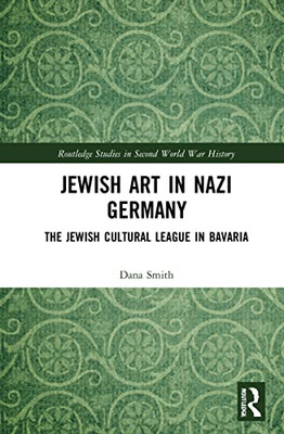 Jewish Art in Nazi Germany: The Jewish Cultural League in Bavaria (Routledge Studies in Second World War History)