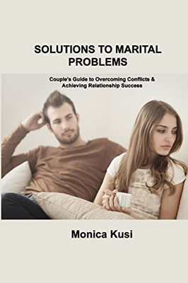 Solutions to Marital Problems: Couple's Guide to Overcoming Conflicts & Achieving Relationship Success - Paperback