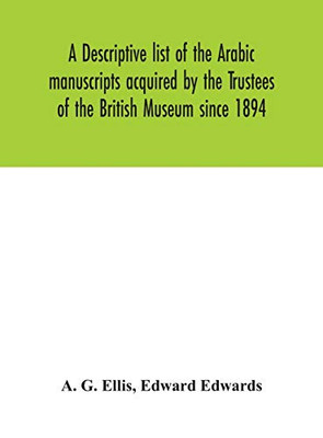 A descriptive list of the Arabic manuscripts acquired by the Trustees of the British Museum since 1894 - Hardcover