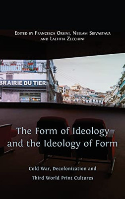 The Form of Ideology and the Ideology of Form: Cold War, Decolonization and Third World Print Cultures - Hardcover