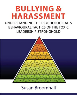 Bullying and Harassment: Understanding the psychological and behavioural tactics of the toxic leadership stronghold