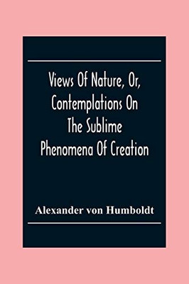 Views Of Nature, Or, Contemplations On The Sublime Phenomena Of Creation: With Scientific Illustrations - Paperback