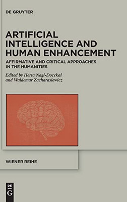 Artificial Intelligence and Human Enhancement: Affirmative and Critical Approaches in the Humanities (Wiener Reihe)