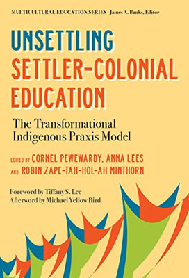 Unsettling Settler-Colonial Education: The Transformational Indigenous Praxis Model (Multicultural Education Series)