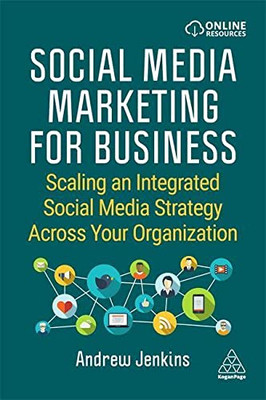 Social Media Marketing for Business: Scaling an Integrated Social Media Strategy Across Your Organization - Paperback