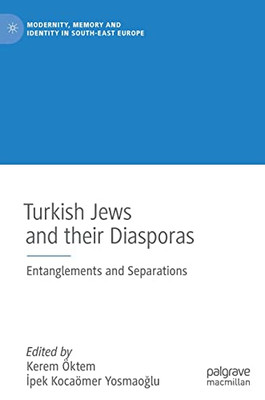 Turkish Jews and their Diasporas: Entanglements and Separations (Modernity, Memory and Identity in South-East Europe)