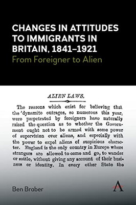 Changes in Attitudes to Immigrants in Britain, 1841-1921: From Foreigner to Alien (Anthem Studies in British History)