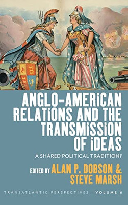 Anglo-American Relations and the Transmission of Ideas: A Shared Political Tradition? (Transatlantic Perspectives, 6)