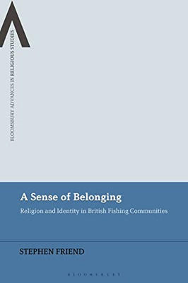 A Sense of Belonging: Religion and Identity in British Fishing Communities (Bloomsbury Advances in Religious Studies)