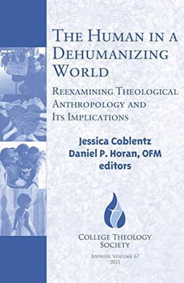 The Human in a Dehumanizing World: Reexamining Theological Anthropology and Its Implications (College Theology Series)
