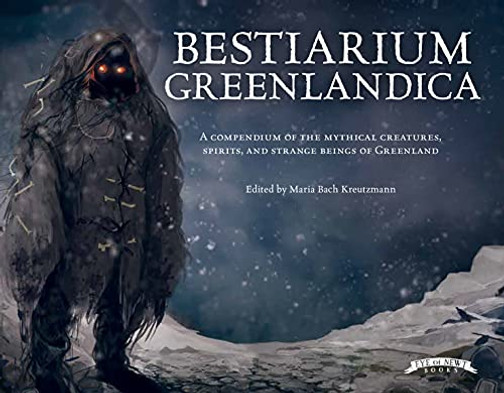 Bestiarium Greenlandica: A compendium of the mythical creatures, spirits, and strange beings of Greenland (Wool of Bat)