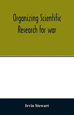 Organizing scientific research for war; the administrative history of the Office of Scientific Research and Development
