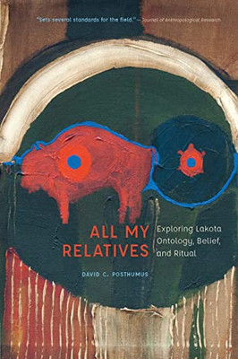 All My Relatives: Exploring Lakota Ontology, Belief, and Ritual (New Visions in Native American and Indigenous Studies)