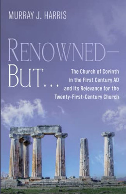 Renowned--But . . .: The Church of Corinth in the First Century AD and Its Relevance for the Twenty-First-Century Church