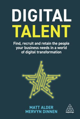 Digital Talent: Find, Recruit and Retain the People your Business Needs in a World of Digital Transformation - Hardcover