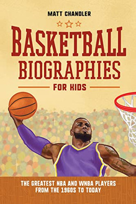 Basketball Biographies for Kids: The Greatest NBA and WNBA Players from the 1960s to Today (Sports Biographies for Kids)