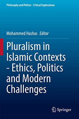 Pluralism in Islamic Contexts - Ethics, Politics and Modern Challenges (Philosophy and Politics - Critical Explorations)