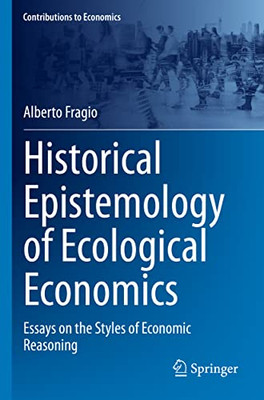 Historical Epistemology of Ecological Economics: Essays on the Styles of Economic Reasoning (Contributions to Economics)