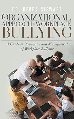 An Organizational Approach to Workplace Bullying: A Guide to Prevention and Management of Workplace Bullying - Hardcover