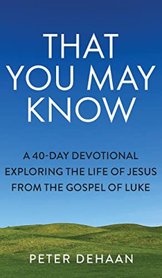 That You May Know: A 40-Day Devotional Exploring the Life of Jesus from the Gospel of Luke (Dear Theophilus) - Hardcover
