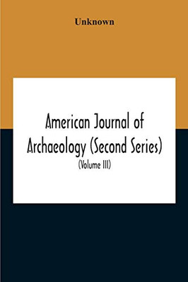 American Journal Of Archaeology (Second Series) The Journal Of The Archaeological Institute Of America (Volume Iii) 1899