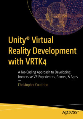 Unity® Virtual Reality Development with VRTK4: A No-Coding Approach to Developing Immersive VR Experiences, Games, & Apps
