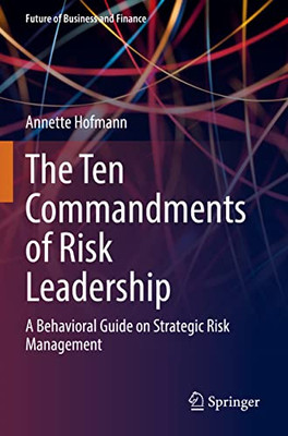 The Ten Commandments of Risk Leadership: A Behavioral Guide on Strategic Risk Management (Future of Business and Finance)