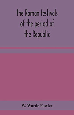 The Roman festivals of the period of the Republic; an introduction to the study of the religion of the Romans - Paperback