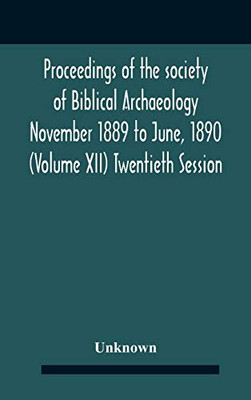 Proceedings Of The Society Of Biblical Archaeology November 1889 To June, 1890 (Volume Xii) Twentieth Session - Hardcover