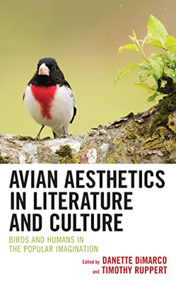 Avian Aesthetics in Literature and Culture: Birds and Humans in the Popular Imagination (Ecocritical Theory and Practice)