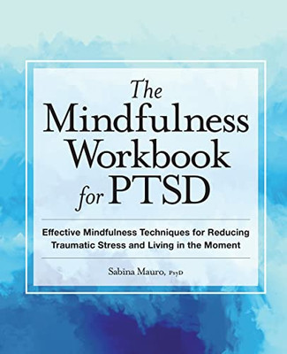 The Mindfulness Workbook for PTSD: Effective Mindfulness Techniques for Reducing Traumatic Stress and Living in the Moment