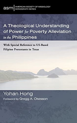 A Theological Understanding of Power for Poverty Alleviation in the Philippines (American Society of Missiology Monograph)